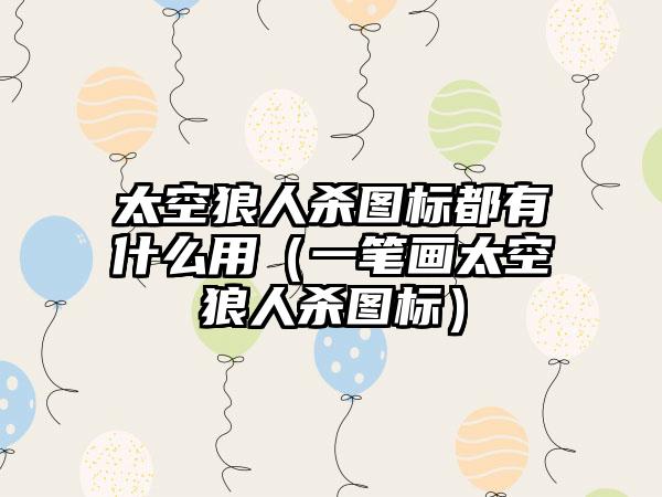 太空狼人杀图标都有什么用（一笔画太空狼人杀图标）