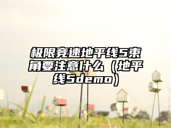 极限竞速地平线5束角要注意什么（地平线5demo）