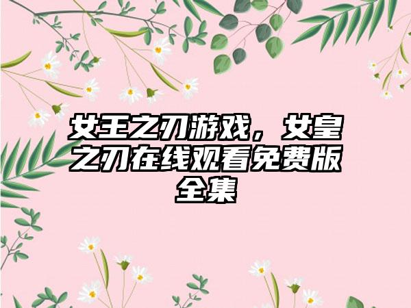 女王之刃游戏，女皇之刃在线观看免费版全集