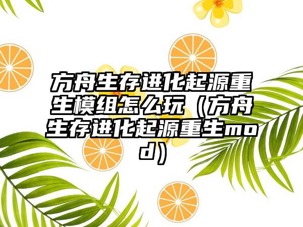 方舟生存进化起源重生模组怎么玩（方舟生存进化起源重生mod）