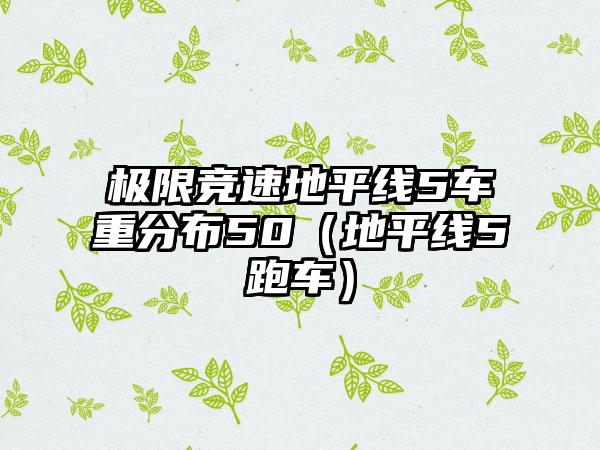 极限竞速地平线5车重分布50（地平线5跑车）