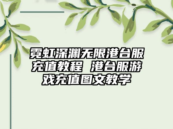 霓虹深渊无限港台服充值教程 港台服游戏充值图文教学