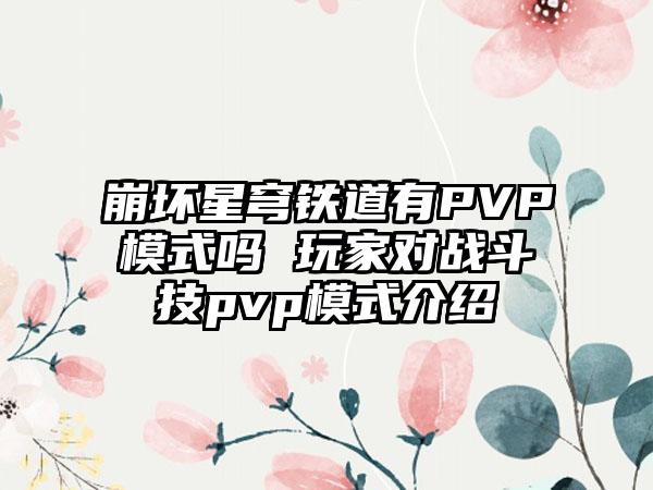 崩坏星穹铁道有PVP模式吗 玩家对战斗技pvp模式介绍