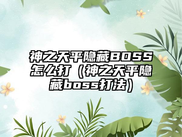 神之天平隐藏BOSS怎么打（神之天平隐藏boss打法）
