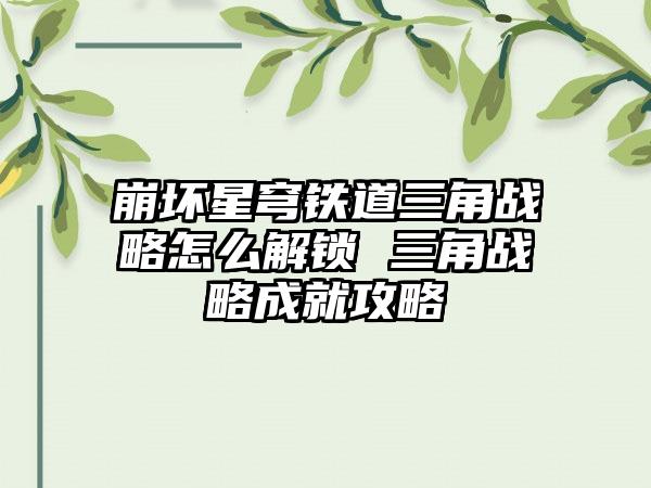 崩坏星穹铁道三角战略怎么解锁 三角战略成就攻略