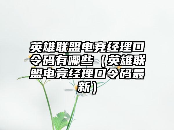 英雄联盟电竞经理口令码有哪些（英雄联盟电竞经理口令码最新）