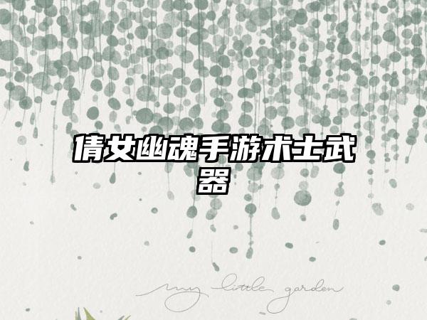 倩女幽魂手游术士武器