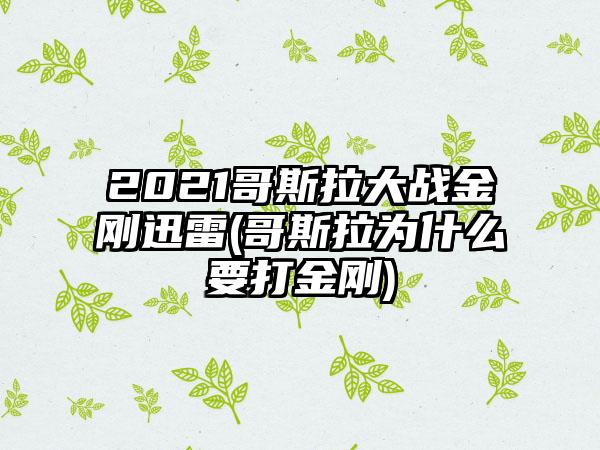 2021哥斯拉大战金刚迅雷(哥斯拉为什么要打金刚)