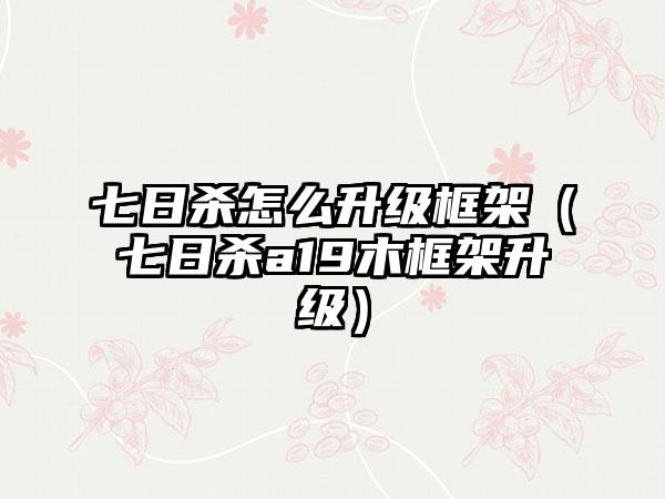 七日杀怎么升级框架（七日杀a19木框架升级）