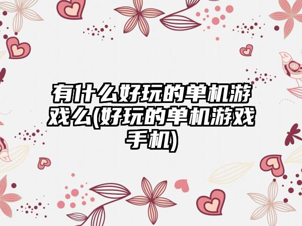 有什么好玩的单机游戏么(好玩的单机游戏手机)