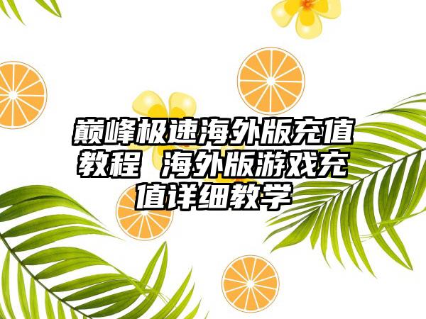 巅峰极速海外版充值教程 海外版游戏充值详细教学