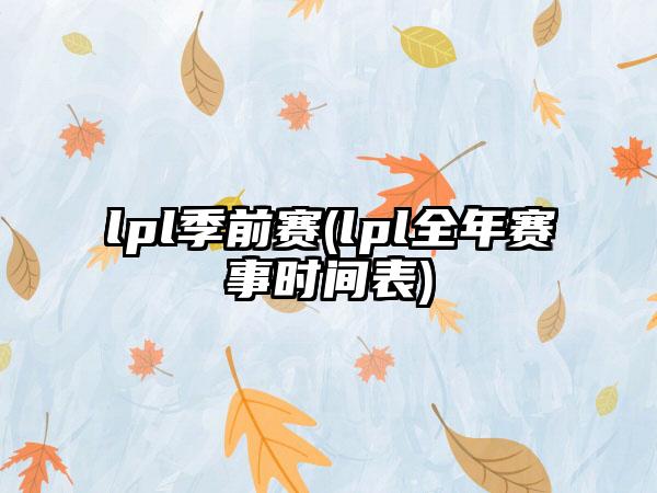 lpl季前赛(lpl全年赛事时间表)