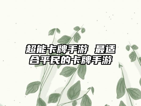 超能卡牌手游 最适合平民的卡牌手游