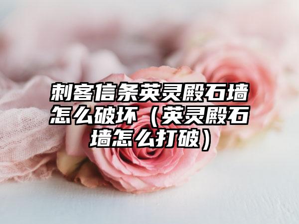 刺客信条英灵殿石墙怎么破坏（英灵殿石墙怎么打破）