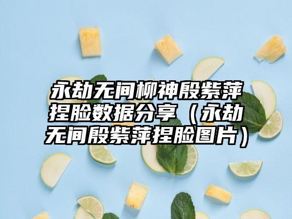 永劫无间柳神殷紫萍捏脸数据分享（永劫无间殷紫萍捏脸图片）