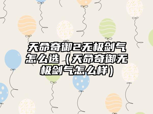 天命奇御2无极剑气怎么选（天命奇御无极剑气怎么样）