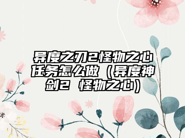 异度之刃2怪物之心任务怎么做（异度神剑2 怪物之心）