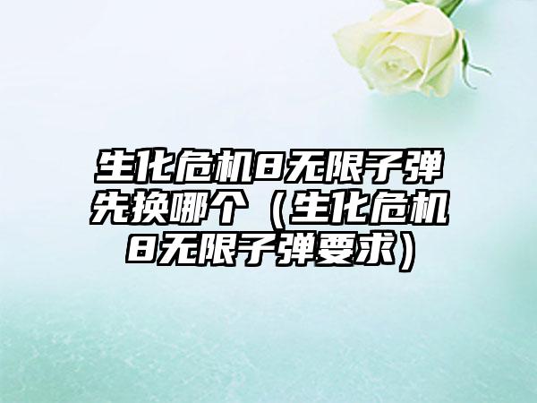 生化危机8无限子弹先换哪个（生化危机8无限子弹要求）