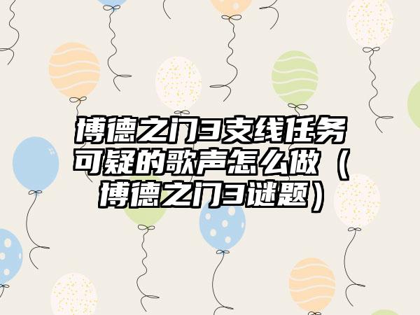 博德之门3支线任务可疑的歌声怎么做（博德之门3谜题）