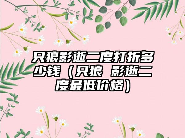 只狼影逝二度打折多少钱（只狼 影逝二度最低价格）