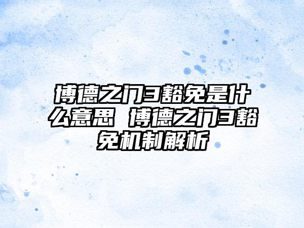 博德之门3豁免是什么意思 博德之门3豁免机制解析