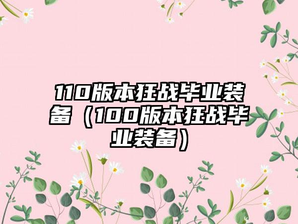 110版本狂战毕业装备（100版本狂战毕业装备）