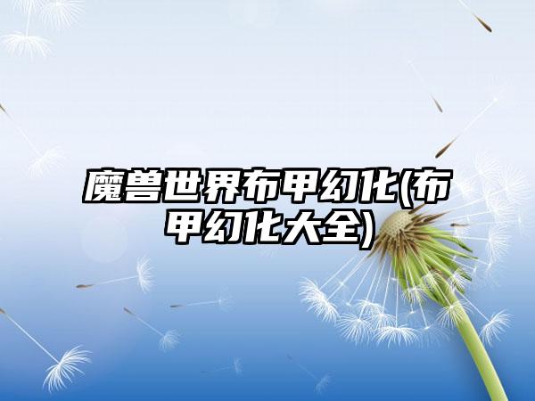 魔兽世界布甲幻化(布甲幻化大全)