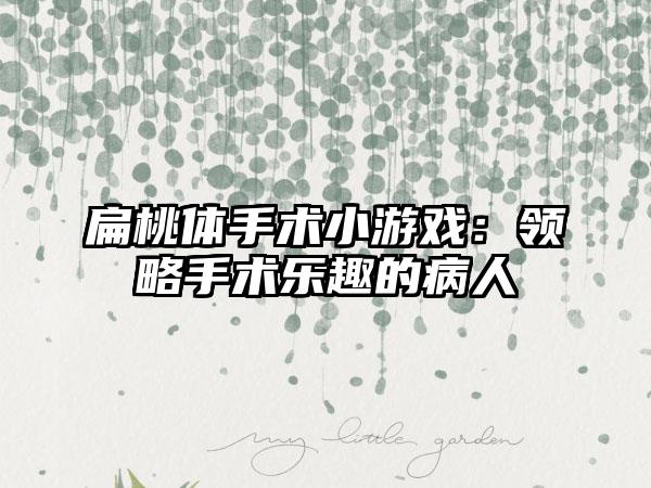 扁桃体手术小游戏：领略手术乐趣的病人