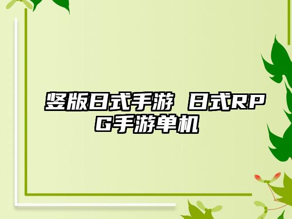 竖版日式手游 日式RPG手游单机