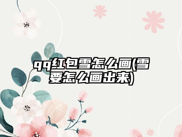 qq红包雪怎么画(雪要怎么画出来)