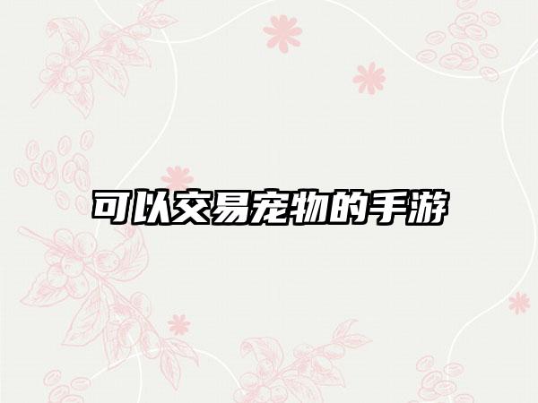 可以交易宠物的手游