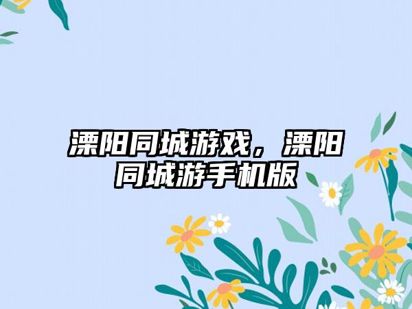 溧阳同城游戏，溧阳同城游手机版