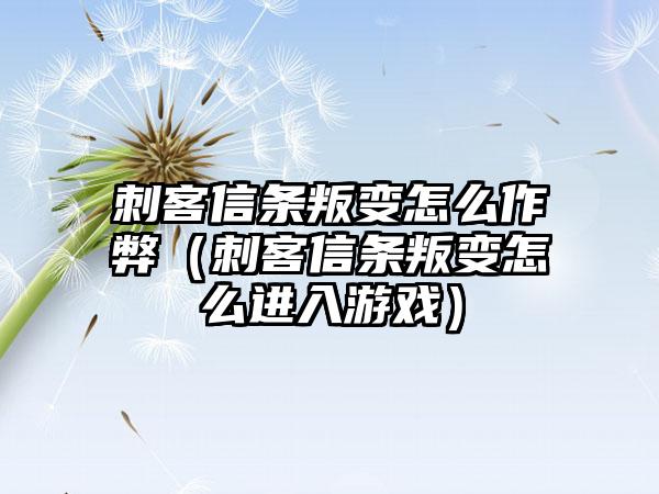 刺客信条叛变怎么作弊（刺客信条叛变怎么进入游戏）