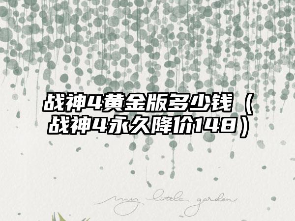 战神4黄金版多少钱（战神4永久降价148）