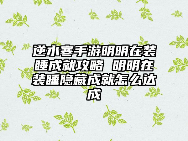 逆水寒手游明明在装睡成就攻略 明明在装睡隐藏成就怎么达成