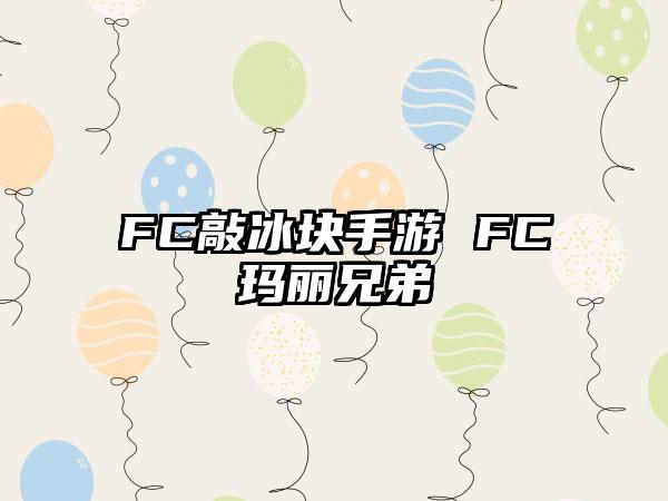 FC敲冰块手游 FC玛丽兄弟