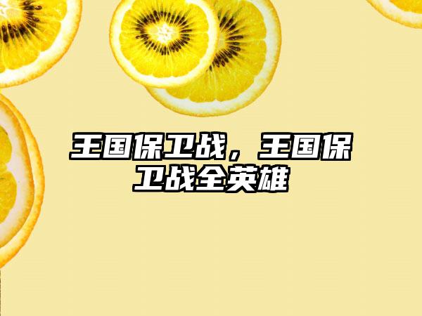 王国保卫战，王国保卫战全英雄