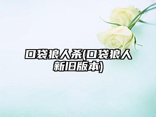 口袋狼人杀(口袋狼人新旧版本)