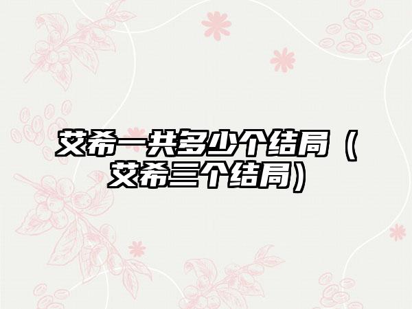 艾希一共多少个结局（艾希三个结局）