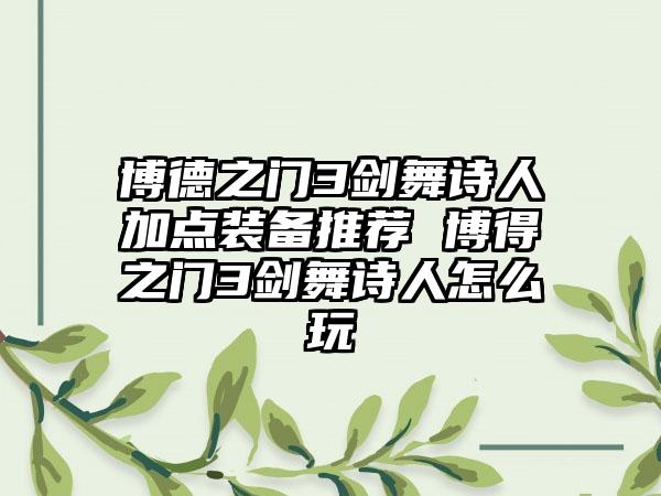 博德之门3剑舞诗人加点装备推荐 博得之门3剑舞诗人怎么玩