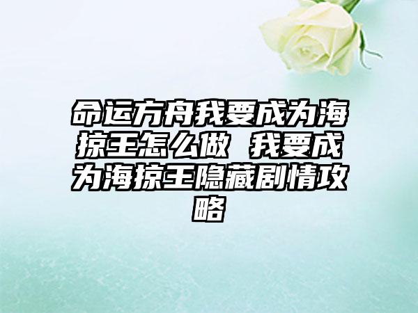 命运方舟我要成为海掠王怎么做 我要成为海掠王隐藏剧情攻略