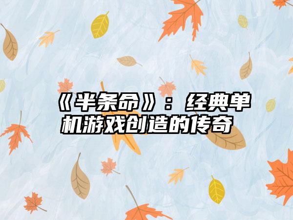 《半条命》：经典单机游戏创造的传奇