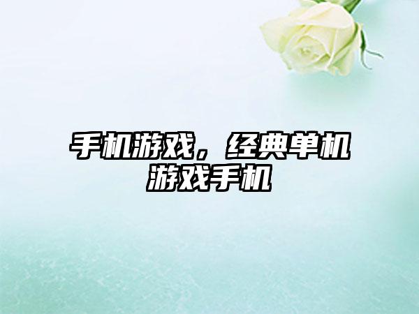 手机游戏，经典单机游戏手机