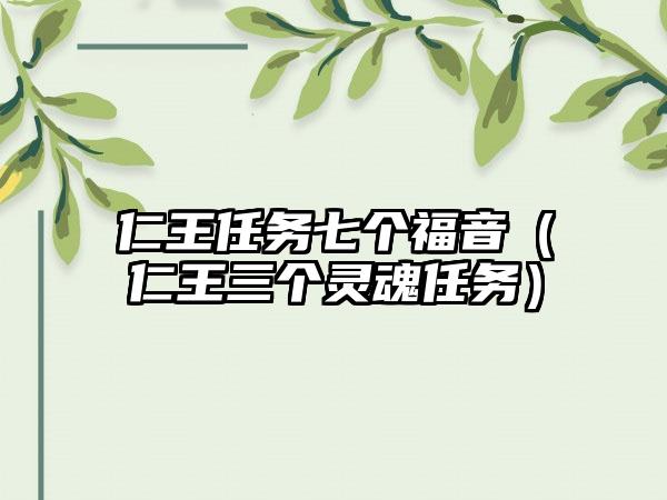 仁王任务七个福音（仁王三个灵魂任务）