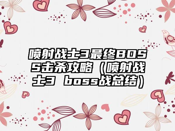 喷射战士3最终BOSS击杀攻略（喷射战士3 boss战总结）