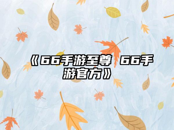 《66手游至尊 66手游官方》