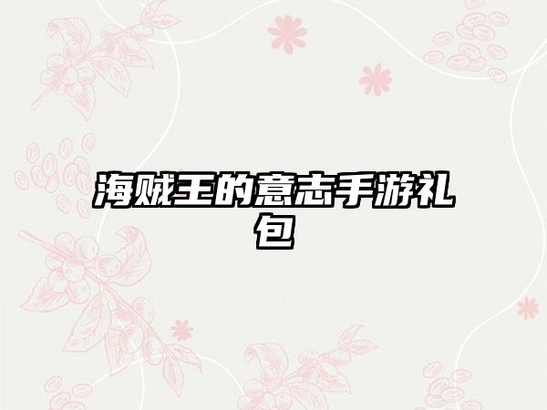 海贼王的意志手游礼包