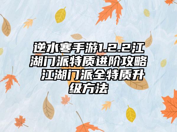 逆水寒手游1.2.2江湖门派特质进阶攻略 江湖门派全特质升级方法