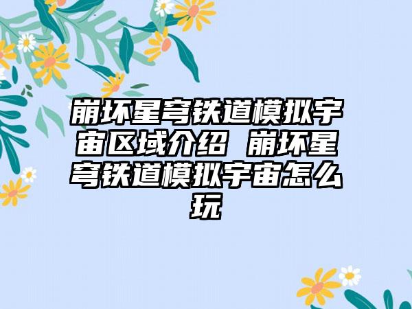 崩坏星穹铁道模拟宇宙区域介绍 崩坏星穹铁道模拟宇宙怎么玩