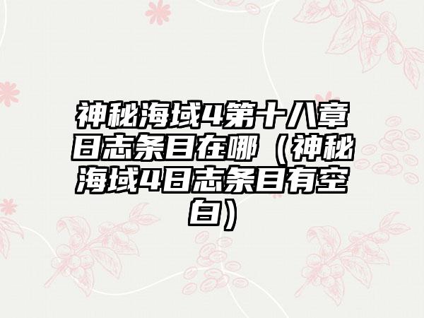 神秘海域4第十八章日志条目在哪（神秘海域4日志条目有空白）